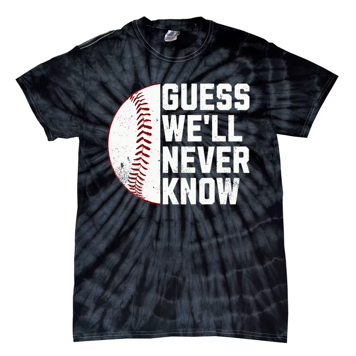 Funny Baseball Guess We’ll Never Know Tie-Dye T-Shirt