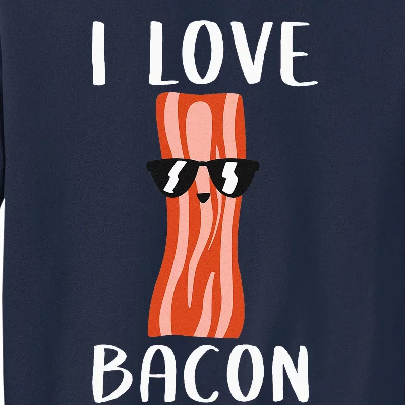 Funny Bacon Gift Cool Geeky I Love Bacon Tall Sweatshirt