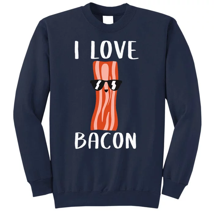 Funny Bacon Gift Cool Geeky I Love Bacon Tall Sweatshirt