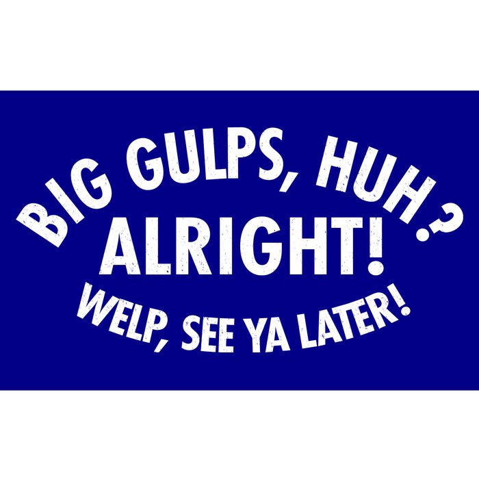 Funny Big Gulps Huh Alright Welp See Ya Later Bumper Sticker