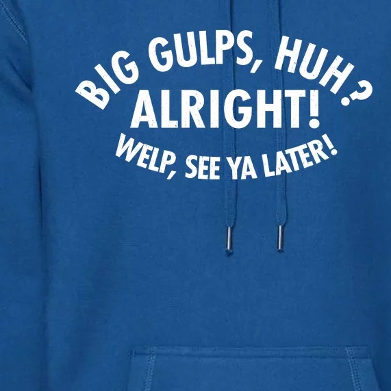 Funny Big Gulps Huh Alright Welp See Ya Later Premium Hoodie