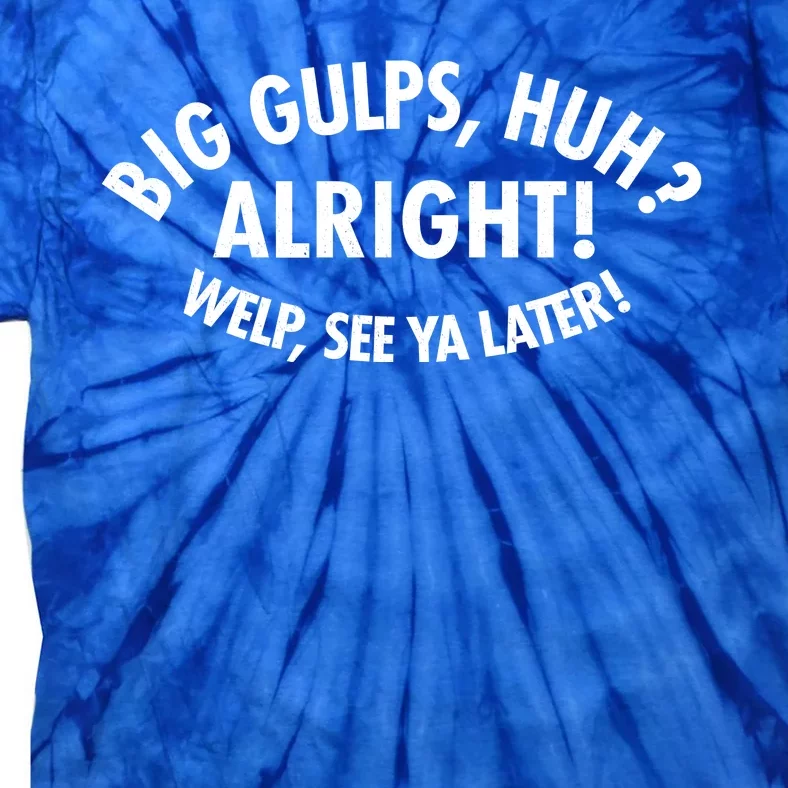 Funny Big Gulps Huh Alright Welp See Ya Later Tie-Dye T-Shirt