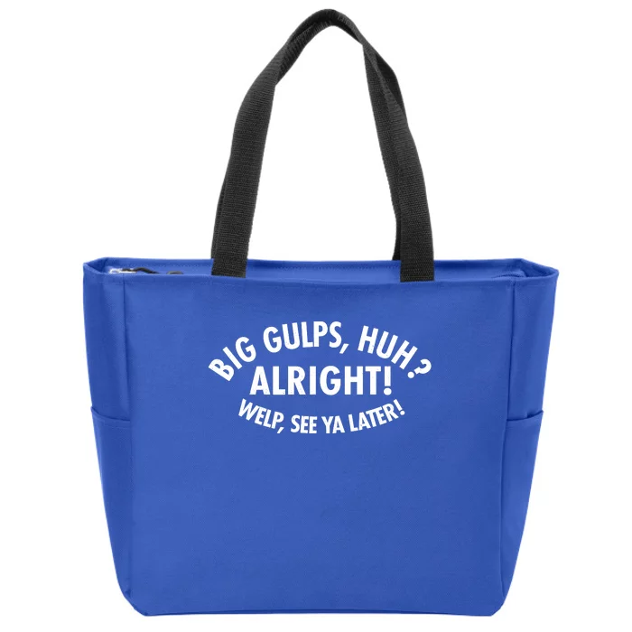 Funny Big Gulps Huh Alright Welp See Ya Later Zip Tote Bag