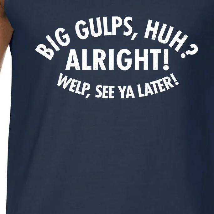 Funny Big Gulps Huh Alright Welp See Ya Later Comfort Colors® Tank Top