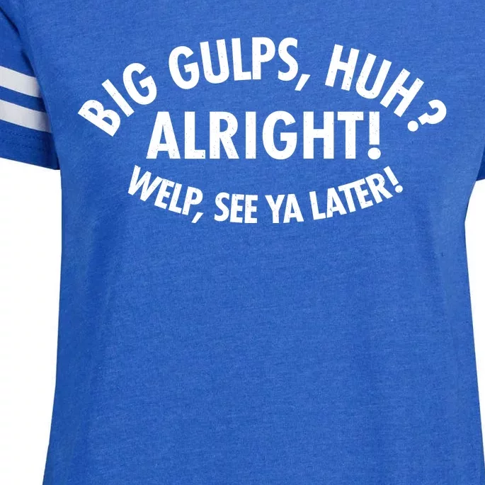 Funny Big Gulps Huh Alright Welp See Ya Later Enza Ladies Jersey Football T-Shirt