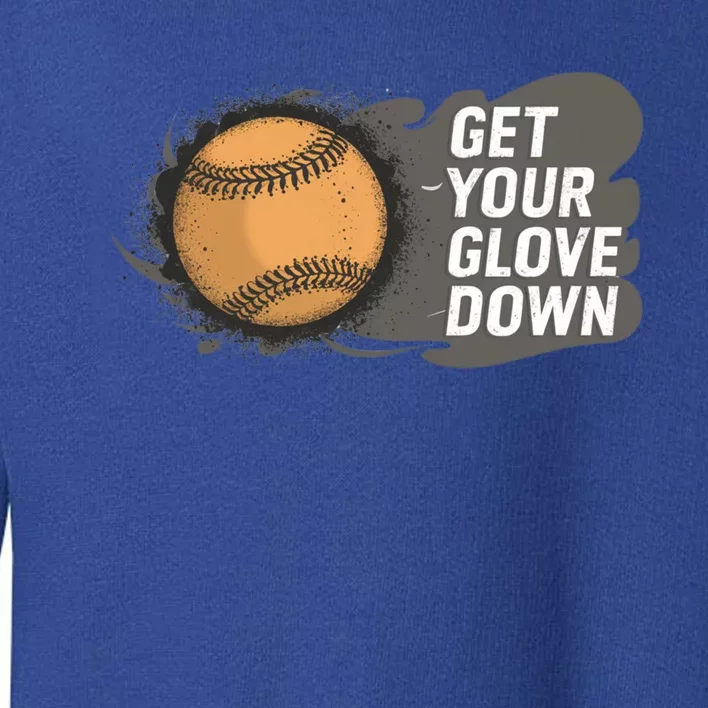 Funny Baseball Get Your Glove Down! Baseball Dad Cool Gift Toddler Sweatshirt