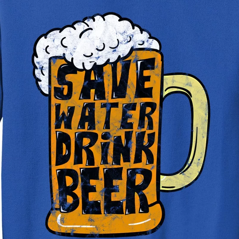 Funny Beer Glass Ing Save Water Beer Gift Tall Sweatshirt