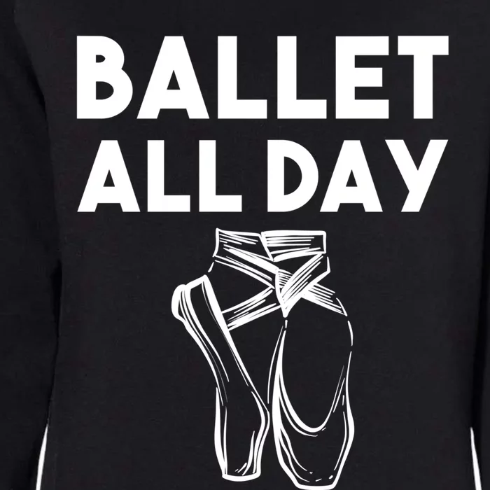 Funny Ballet Gift Cool Ballet All Day Dancing Gift Womens California Wash Sweatshirt