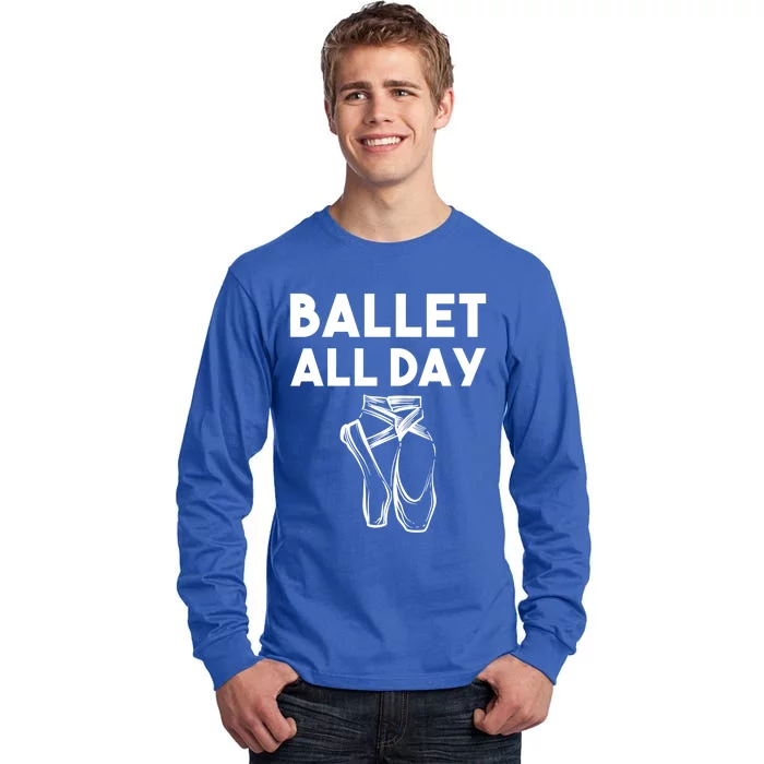 Funny Ballet Gift Cool Ballet All Day Dancing Gift Tall Long Sleeve T-Shirt