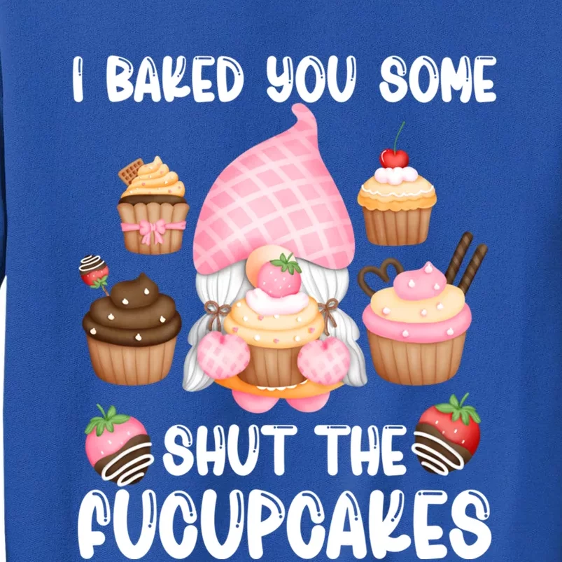 Funny Baking Gnome I Baked You Some Fucupcakes Baker Quote Gift Tall Sweatshirt