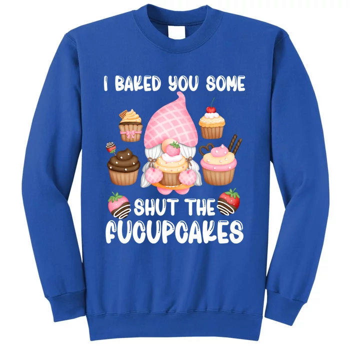 Funny Baking Gnome I Baked You Some Fucupcakes Baker Quote Gift Tall Sweatshirt