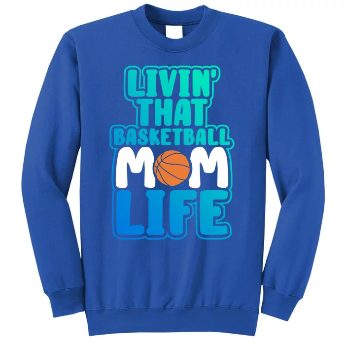 Funny Basketball Gift Mama Livin' That Basketball Mom Life Great Gift Tall Sweatshirt