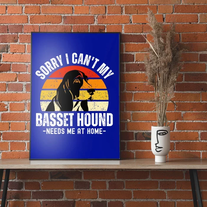 Funny Basset Hound I CanT My Basset Hound Needs Me At Home Gift Poster