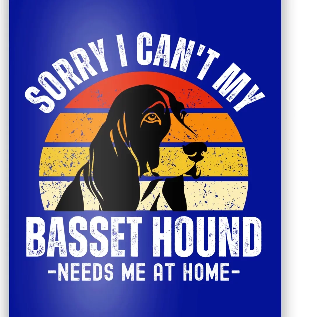 Funny Basset Hound I CanT My Basset Hound Needs Me At Home Gift Poster