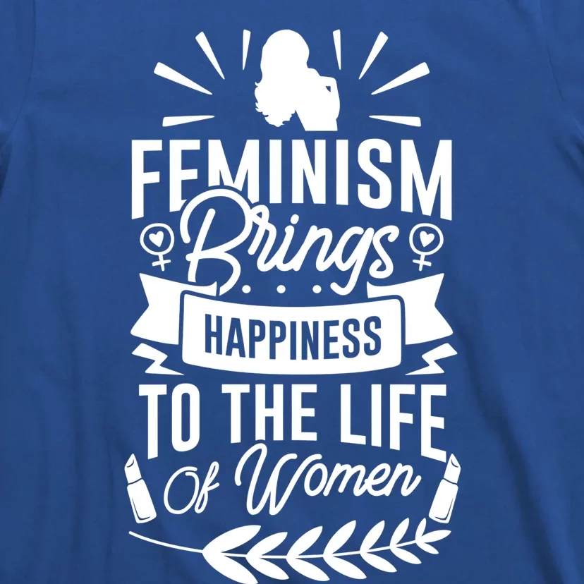 Feminism Brings Happiness To The Life Of Funny Gift T-Shirt