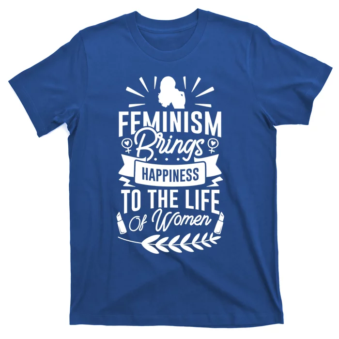 Feminism Brings Happiness To The Life Of Funny Gift T-Shirt