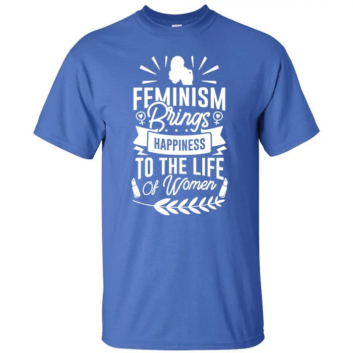 Feminism Brings Happiness To The Life Of Funny Gift Tall T-Shirt