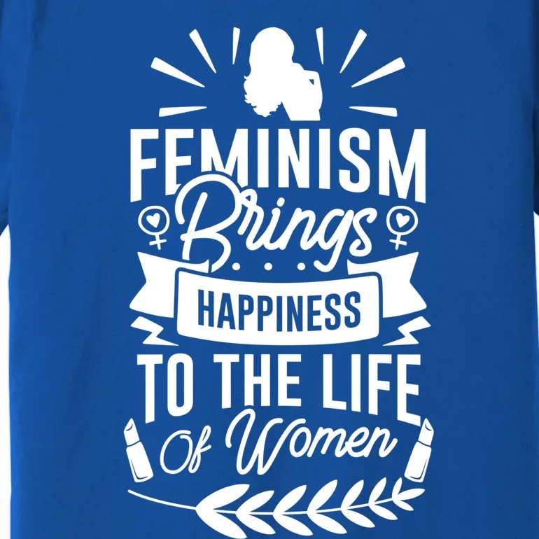 Feminism Brings Happiness To The Life Of Funny Gift Premium T-Shirt