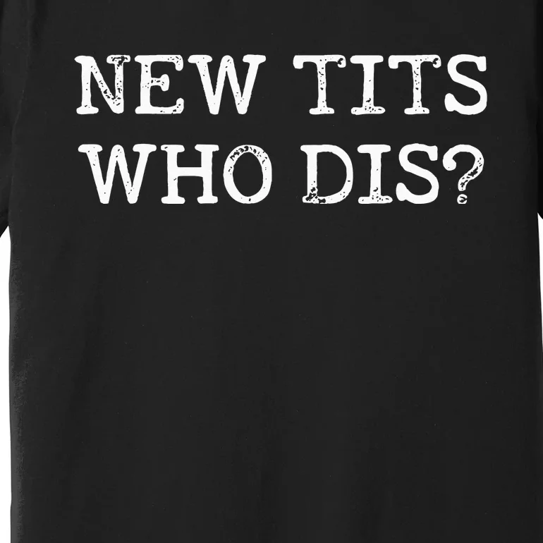 Funny Breast Implant Gift New Tits Who Dis Premium T-Shirt