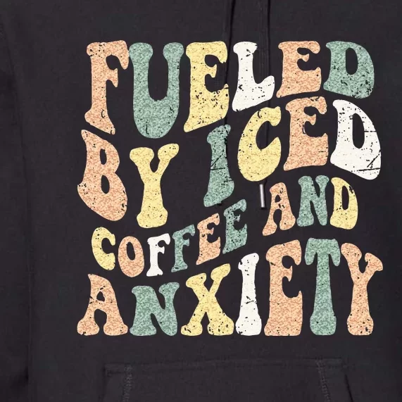 Fueled By Iced Coffee And Anxiety Funny Groovy Iced Coffee Premium Hoodie