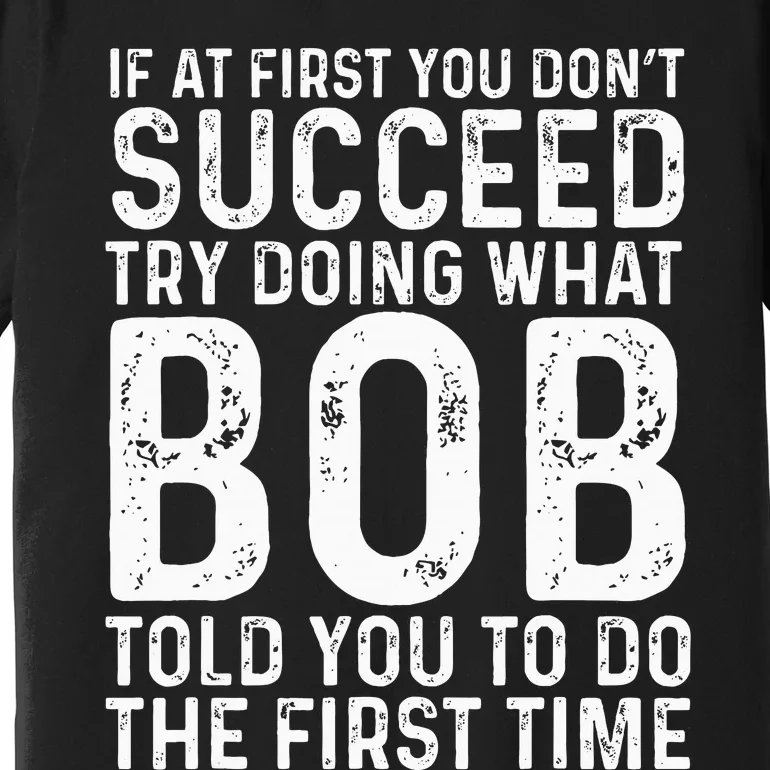 Funny Bob If At First You DonT Succeed FatherS Day Dad Bob Premium T-Shirt