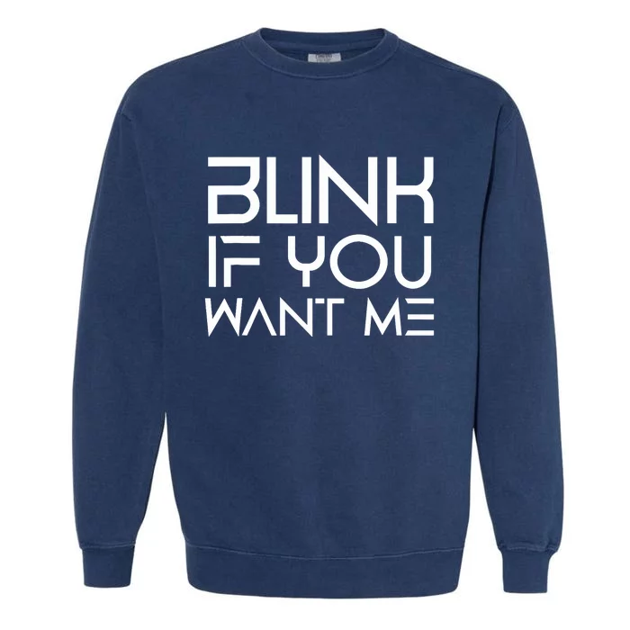 Funny Blink If You Want Me Flirting Dating Flirt Jokes Humor Garment-Dyed Sweatshirt