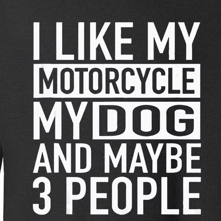 Funny Biker I Like My Motorcycle Dog & Maybe 3 People Toddler Sweatshirt