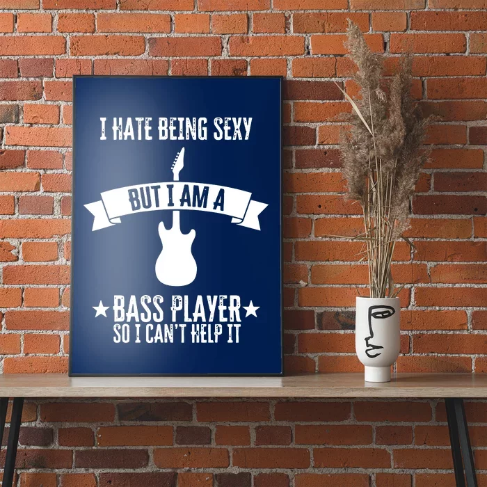 Funny Bassist I Hate Being Sexy But Im A Bass Player Poster