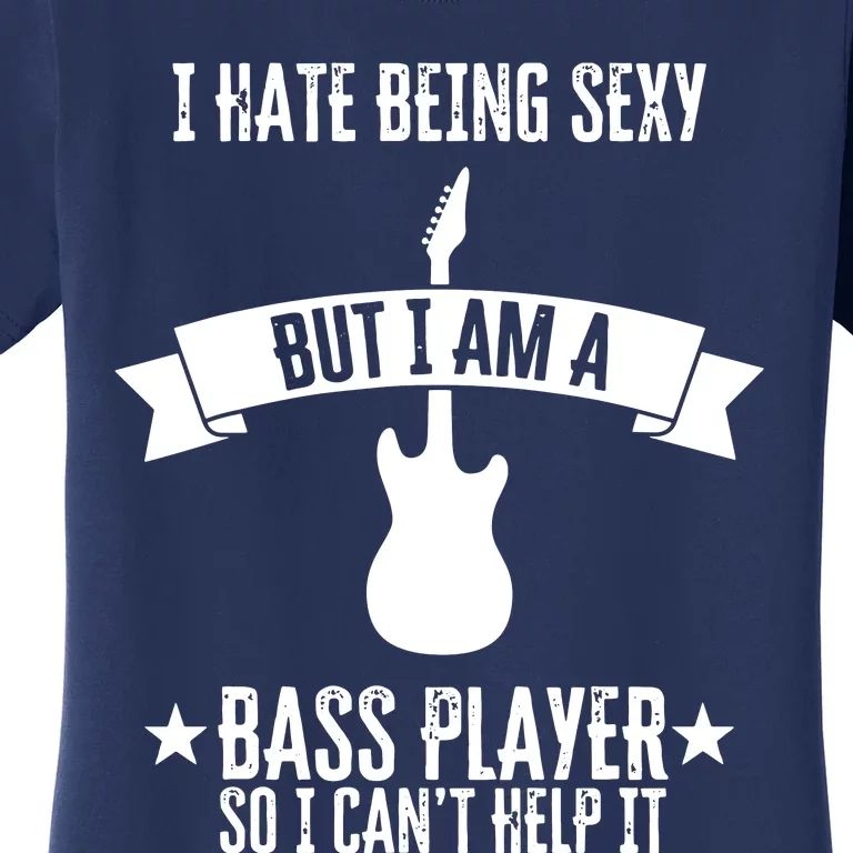 Funny Bassist I Hate Being Sexy But Im A Bass Player Women's T-Shirt