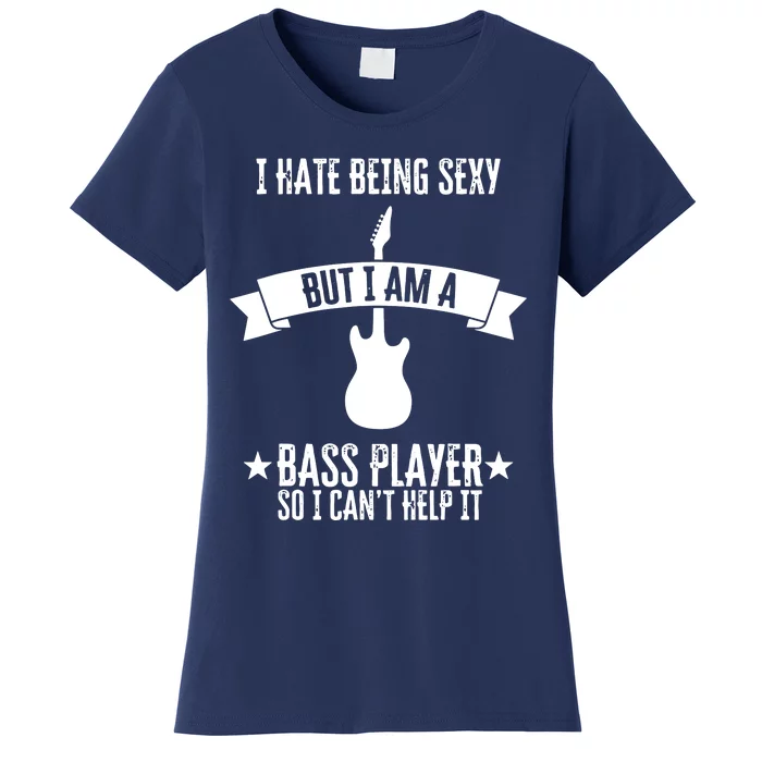 Funny Bassist I Hate Being Sexy But Im A Bass Player Women's T-Shirt