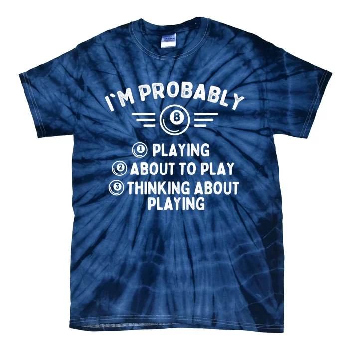 Funny Billiard Im Probably Playing Game 8 Ball Pool Player Gift Tie-Dye T-Shirt