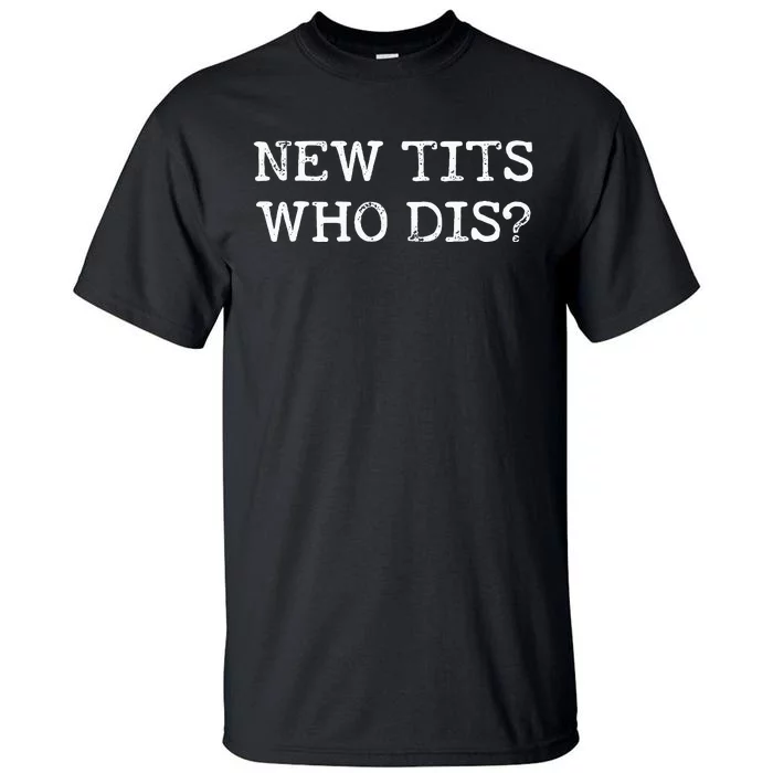 Funny Breast Implant Gift New Tits Who Dis Tall T-Shirt