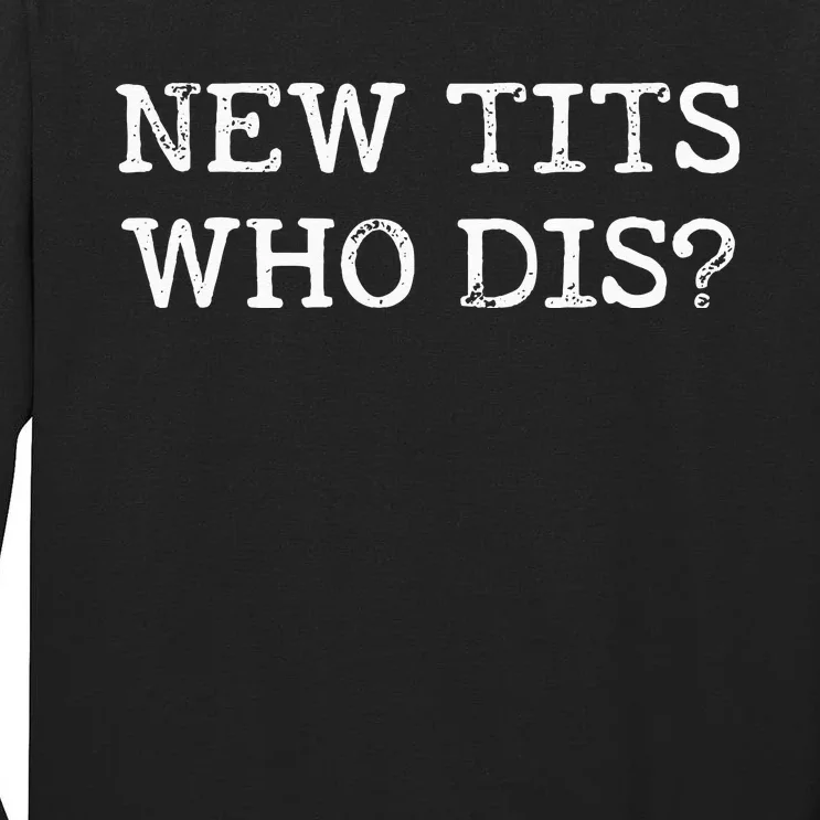 Funny Breast Implant Gift New Tits Who Dis Tall Long Sleeve T-Shirt