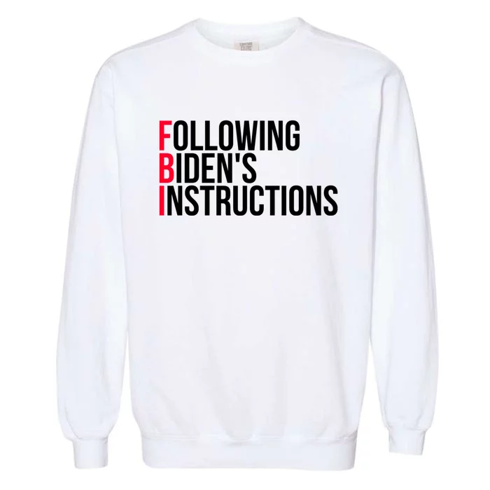 Following Bidens Instructions Funny Anti Joe Biden Apparel Garment-Dyed Sweatshirt