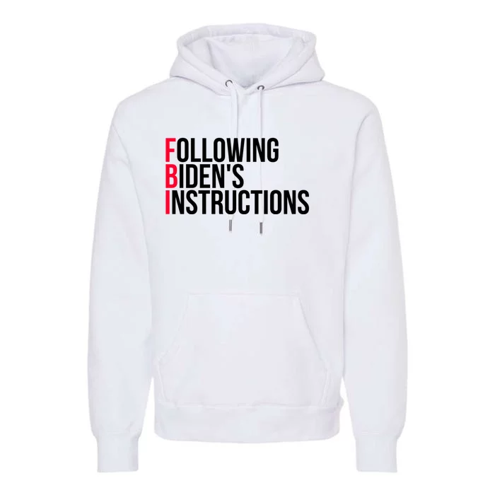 Following Bidens Instructions Funny Anti Joe Biden Apparel Premium Hoodie