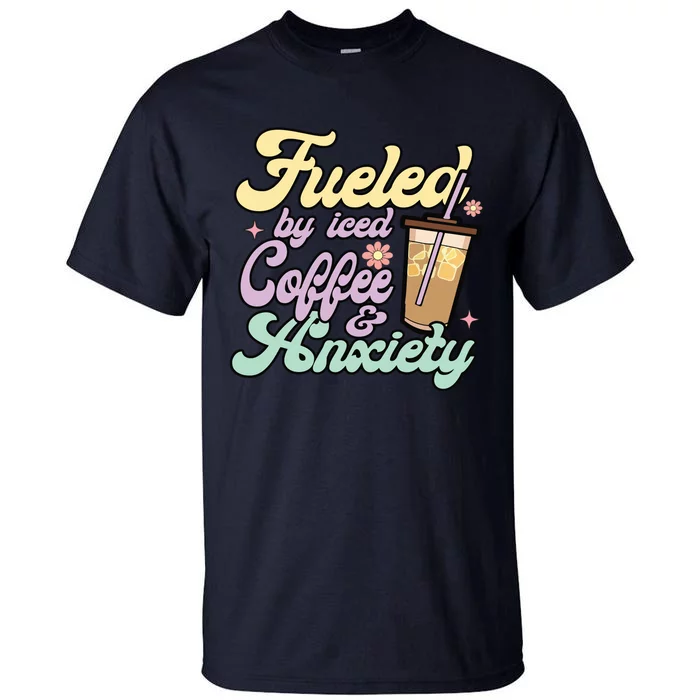 Fueled By Iced Coffee And Anxiety Funny Coffee Lover Tall T-Shirt