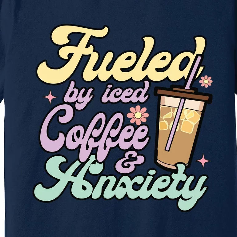 Fueled By Iced Coffee And Anxiety Funny Coffee Lover Premium T-Shirt