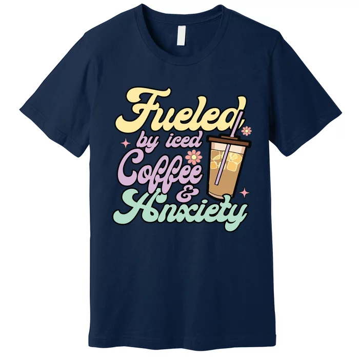 Fueled By Iced Coffee And Anxiety Funny Coffee Lover Premium T-Shirt