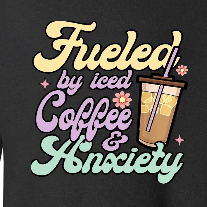 Fueled By Iced Coffee And Anxiety Funny Coffee Lover Toddler Sweatshirt