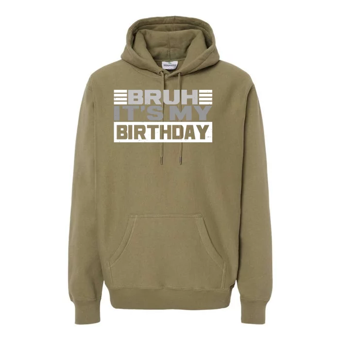 Funny Bruh Its My Birthday Premium Hoodie