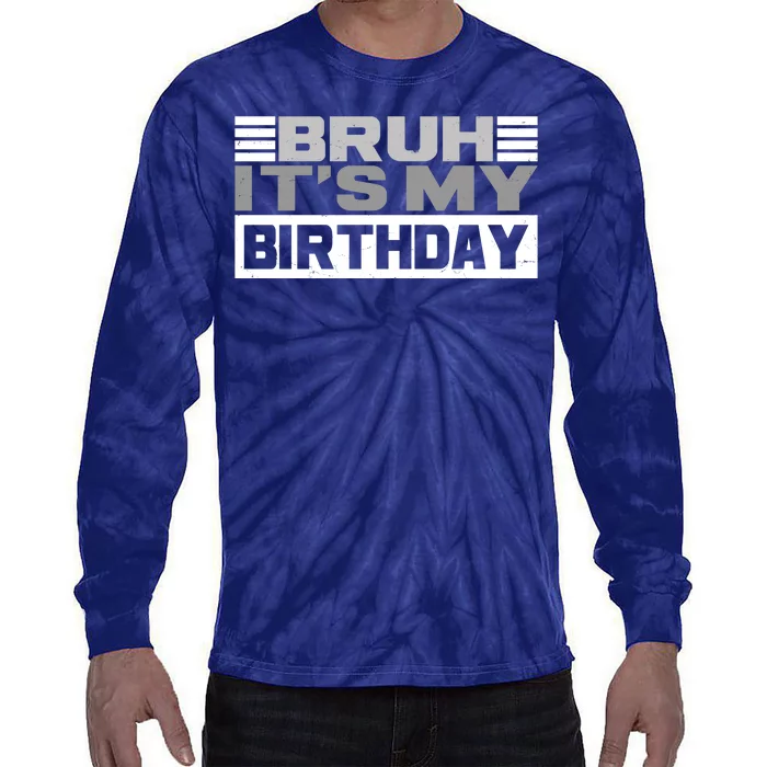 Funny Bruh Its My Birthday Tie-Dye Long Sleeve Shirt