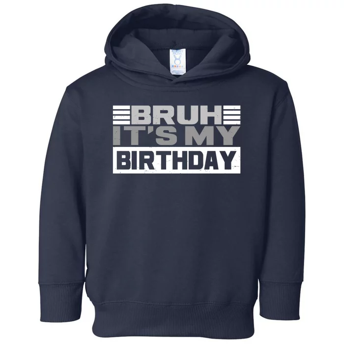 Funny Bruh Its My Birthday Toddler Hoodie