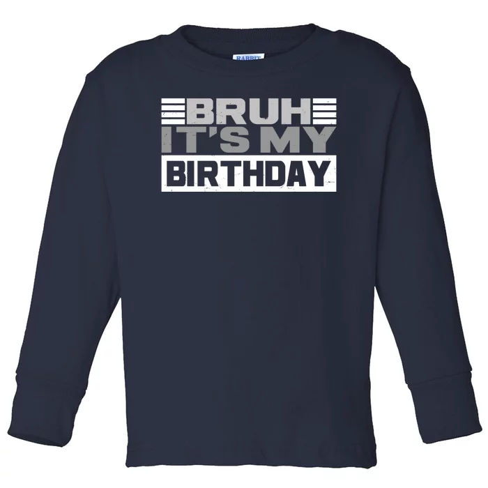 Funny Bruh Its My Birthday Toddler Long Sleeve Shirt