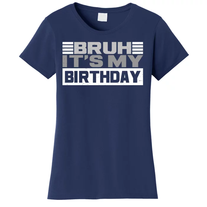 Funny Bruh Its My Birthday Women's T-Shirt