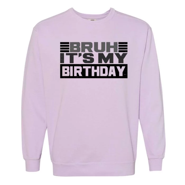 Funny Bruh Its My Birthday Garment-Dyed Sweatshirt