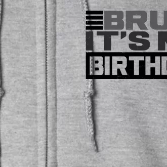 Funny Bruh Its My Birthday Full Zip Hoodie