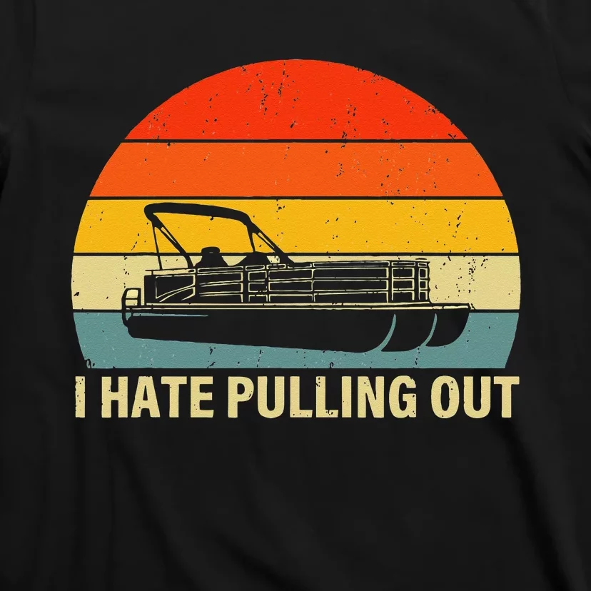 Funny Boating I Hate Pulling Out Pontoon Boat Captain T-Shirt