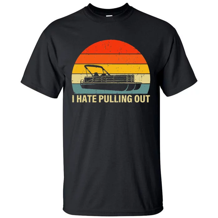 Funny Boating I Hate Pulling Out Pontoon Boat Captain Tall T-Shirt