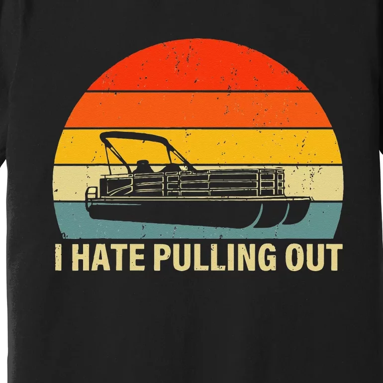 Funny Boating I Hate Pulling Out Pontoon Boat Captain Premium T-Shirt