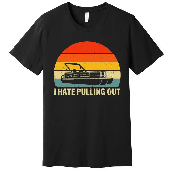 Funny Boating I Hate Pulling Out Pontoon Boat Captain Premium T-Shirt